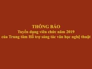 THÔNG BÁO - Tuyển dụng viên chức năm 2019 của Trung tâm Hỗ trợ sáng tác văn học nghệ thuật