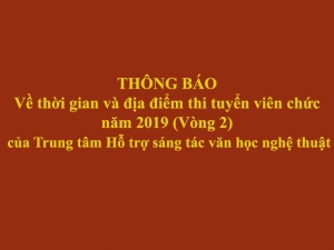 THÔNG BÁO - Về thời gian và địa điểm thi tuyển viên chức năm 2019 (Vòng 2) của Trung tâm Hỗ trợ sáng tác văn học nghệ thuật