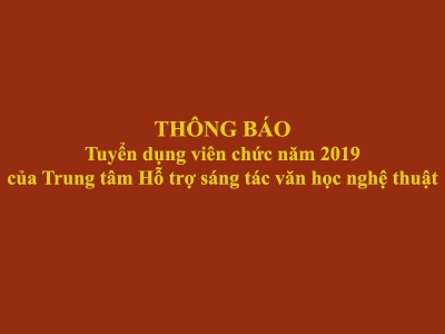 THÔNG BÁO - Tuyển dụng viên chức năm 2019 của Trung tâm Hỗ trợ sáng tác văn học nghệ thuật
