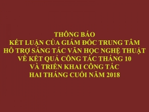 KẾT LUẬN CỦA GIÁM ĐỐC TRUNG TÂM HỖ TRỢ SÁNG TÁC VĂN HỌC NGHỆ THUẬT VỀ KẾT QUẢ CÔNG TÁC THÁNG 10 VÀ TRIỂN KHAI CÔNG TÁC HAI THÁNG CUỐI NĂM 2018