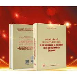 Toàn văn nội dung tác phẩm &quot;Một số vấn đề lý luận và thực tiễn về chủ nghĩa xã hội và con đường đi lên chủ nghĩa xã hội ở Việt Nam&quot; của Tổng bí thư Nguyễn Phú Trọng