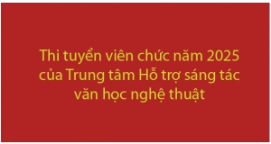 Thi tuyển viên chức năm 2025 của Trung tâm Hỗ trợ sáng tác văn học nghệ thuật