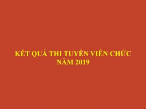 KẾT QUẢ THI TUYỂN VIÊN CHỨC NĂM 2019