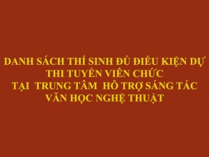 DANH SÁCH THÍ SINH ĐỦ ĐIỀU KIỆN DỰ THI TUYỂN VIÊN CHỨC TẠI TRUNG TÂM  HỖ TRỢ SÁNG TÁC VĂN HỌC NGHỆ THUẬT